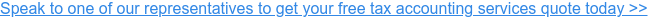 Speak to one of our representatives to get your free tax accounting services quote today >>